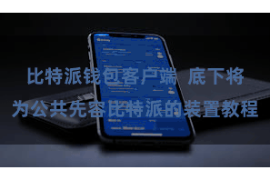比特派钱包客户端 底下将为公共先容比特派的装置教程