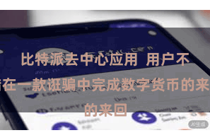 比特派去中心应用 用户不错在一款诳骗中完成数字货币的来回