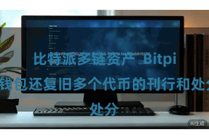 比特派多链资产  Bitpie钱包还复旧多个代币的刊行和处分