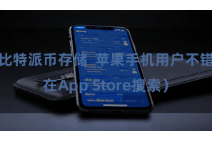 比特派币存储  苹果手机用户不错在App Store搜索）