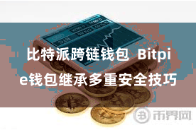 比特派跨链钱包  Bitpie钱包继承多重安全技巧