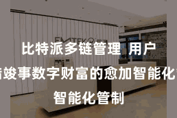 比特派多链管理  用户不错竣事数字财富的愈加智能化管制