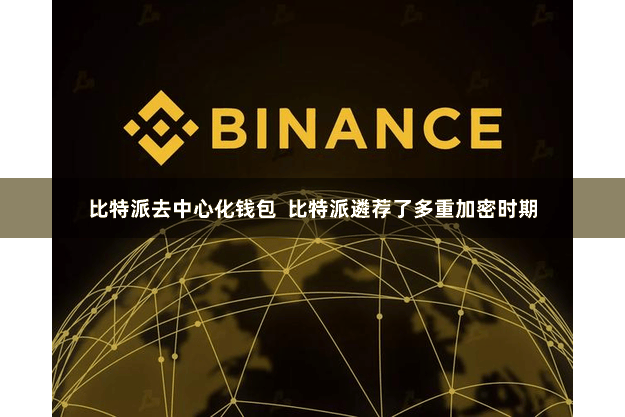 比特派去中心化钱包  比特派遴荐了多重加密时期