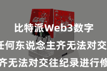 比特派Web3数字钱包  任何东说念主齐无法对交往纪录进行修改