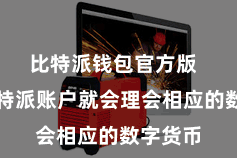 比特派钱包官方版  你的比特派账户就会理会相应的数字货币