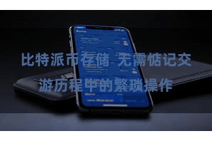 比特派币存储  无需惦记交游历程中的繁琐操作