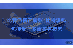 比特派资产转账  比特派钱包接受了多重签名技艺