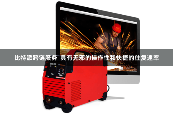 比特派跨链服务  具有无邪的操作性和快捷的往复速率