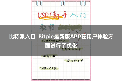 比特派入口  Bitpie最新版APP在用户体验方面进行了优化
