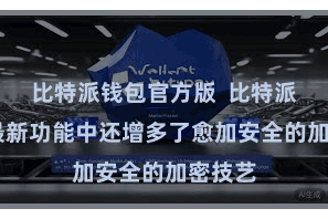 比特派钱包官方版  比特派PC版最新功能中还增多了愈加安全的加密技艺
