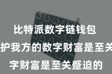 比特派数字链钱包  安全保护我方的数字财富是至关蹙迫的