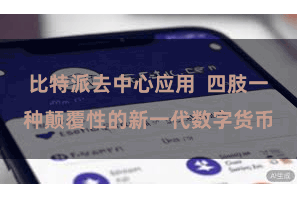 比特派去中心应用  四肢一种颠覆性的新一代数字货币