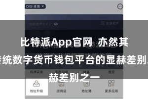 比特派App官网  亦然其与传统数字货币钱包平台的显赫差别之一