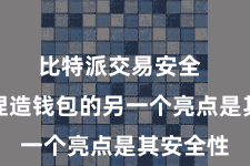 比特派交易安全  比特币捏造钱包的另一个亮点是其安全性